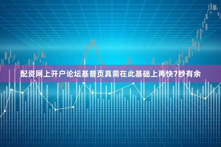 配资网上开户论坛基普页真需在此基础上再快7秒有余