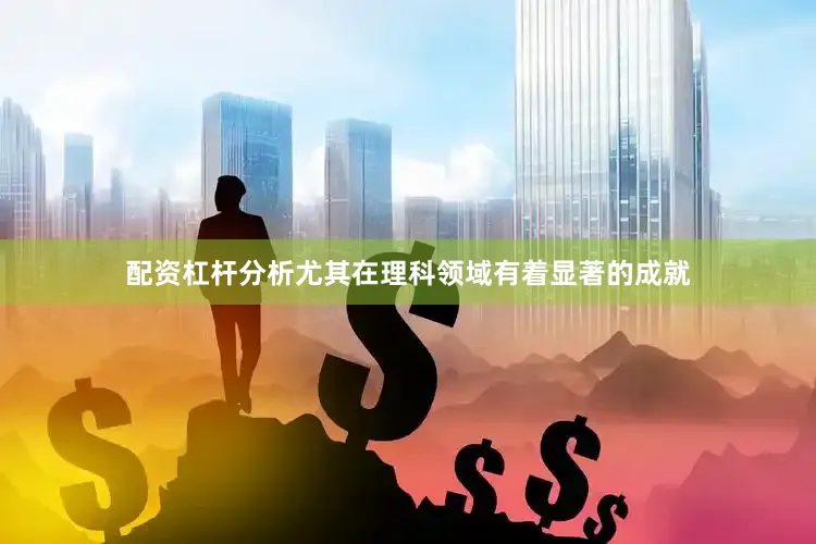 配资杠杆分析尤其在理科领域有着显著的成就