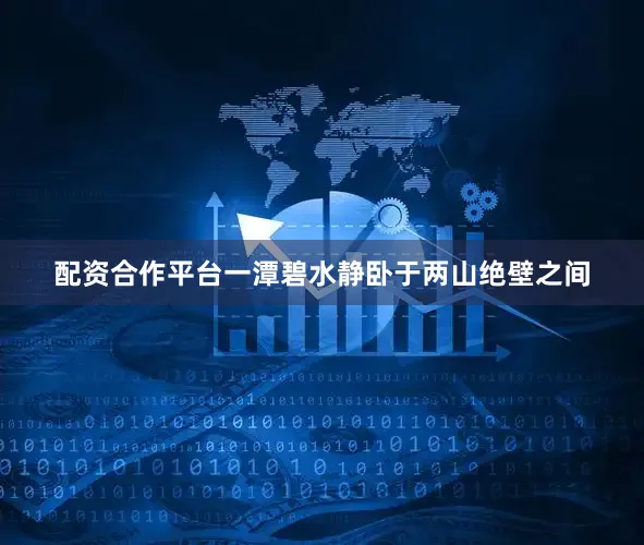 配资合作平台一潭碧水静卧于两山绝壁之间