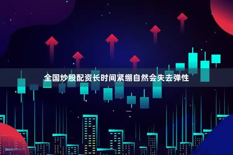 全国炒股配资长时间紧绷自然会失去弹性