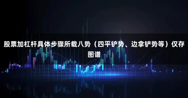 股票加杠杆具体步骤所载八势（四平铲势、边拿铲势等）仅存图谱