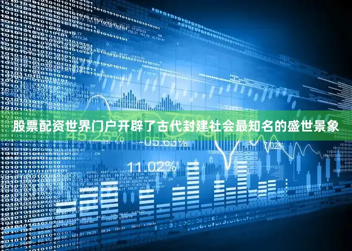 股票配资世界门户开辟了古代封建社会最知名的盛世景象