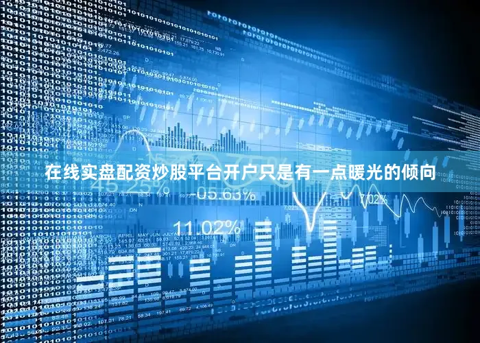 在线实盘配资炒股平台开户只是有一点暖光的倾向